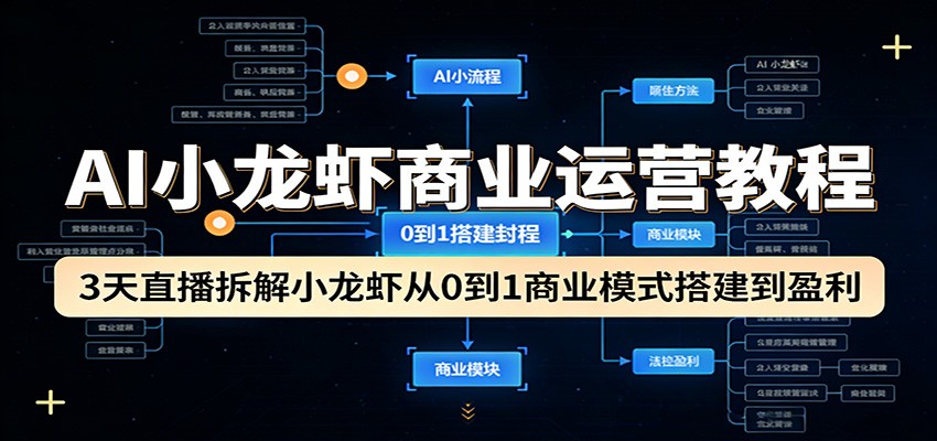 AI小龙虾商业运营教程：3天直播拆解小龙虾从0到1商业模式搭建到盈利-KJ分享