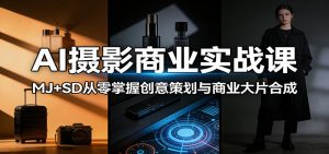 AI摄影商业实战课：MJ+SD从零掌握创意策划与商业大片合成-KJ分享