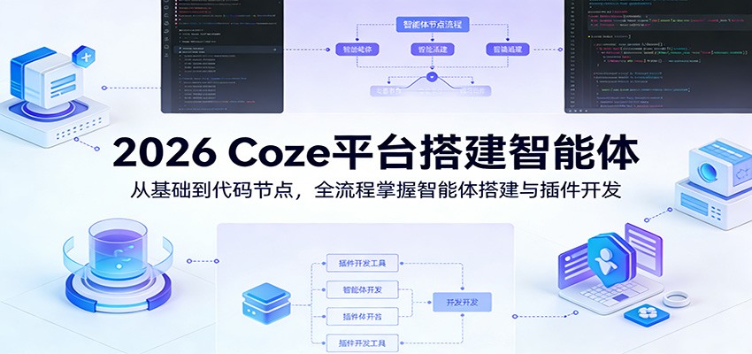 2026 Coze平台搭建智能体：从基础到代码节点，全流程掌握智能体搭建与插件开发-KJ分享