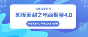 快递淘金系列;超级返利之电商掘金4.0,零成本操作,单号20+支持多号-KJ分享