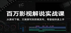 百万影视解说实战课:从素材下载、文案撰写到剪辑发布,零基础快速上手-KJ分享
