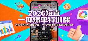 2026短直一体爆单特训课:从账号搭建到直播变现,手把手教你短直联动轻松出单-KJ分享