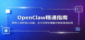 OpenClaw精通指南:聚焦小龙虾核心功能,全方位带你理解并熟练落地应用-KJ分享