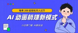 AI 动画躺赚新模式，无需经验，每单 200 起轻松月入过万-KJ分享