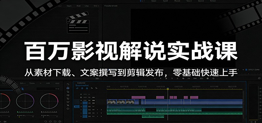 百万影视解说实战课：从素材下载、文案撰写到剪辑发布，零基础快速上手-KJ分享