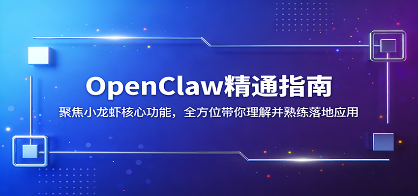 OpenClaw精通指南：聚焦小龙虾核心功能，全方位带你理解并熟练落地应用-KJ分享