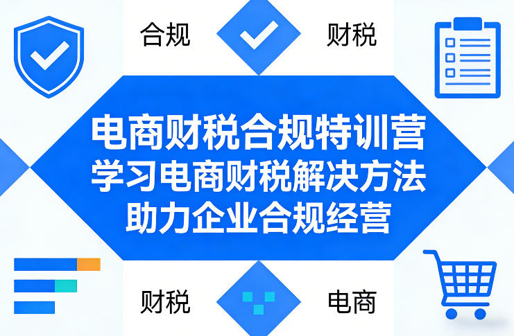 电商财税合规特训营，学习电商财税解决方法，助力企业合规经营-KJ分享
