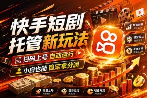 快手短剧蓝海赛道，全托管自动发布，多号操作轻松放大收益-KJ分享