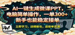 AI 一键生成微课PPT，电脑简单操作，一单 300+，新手也能稳定接单-KJ分享