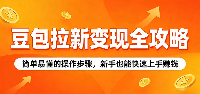 豆包拉新变现全攻略:简单易懂的操作步骤,新手也能快速上手赚钱-KJ分享