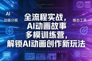 全流程实战，AI动画故事多模训练营，解锁AI动画创作新玩法-KJ分享