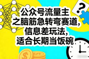 公众号流量主之脑筋急转弯赛道，信息差玩法，适合长期当饭碗-KJ分享