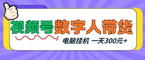 视频号数字人带货，电脑挂G项目，新手小白轻松一天3张+【揭秘】-KJ分享