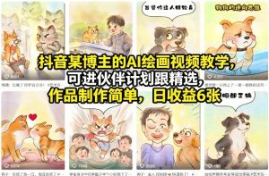 抖音某博主的AI绘画视频教学，可进伙伴计划跟精选，作品制作简单，日收益6张+-KJ分享