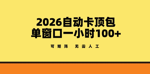 2026自动卡顶包玩法，单窗口一小时100+，可矩阵操作，无需人工【揭秘】-KJ分享