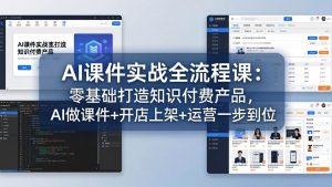AI课件实战全流程课：零基础打造知识付费产品，AI做课件+开店上架+运营一步到位-KJ分享