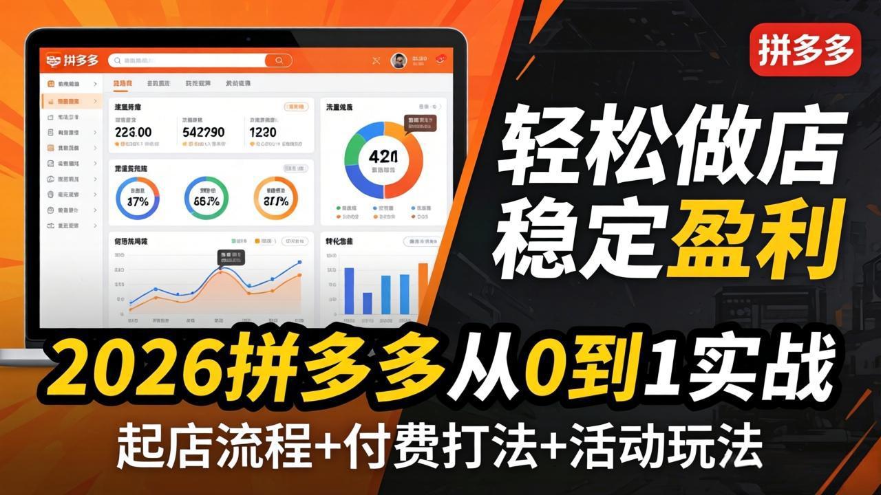 2026拼多多从0到1实战-4月更新：最新起店流程+付费打法+活动玩法，轻松做店稳定盈利-KJ分享