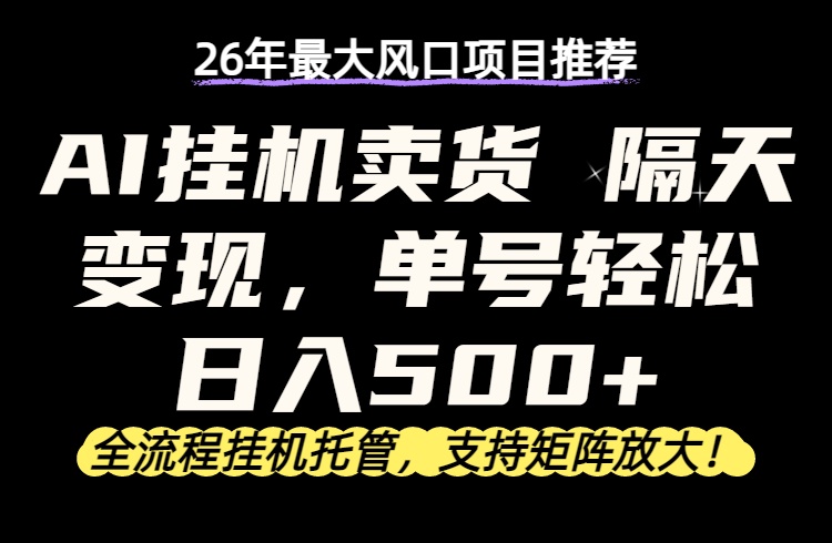 26年最新AI挂机卖货，隔天出收益，单账号轻松日入500+-KJ分享