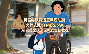 抖音爆款赛道童年轻动漫，火箭式涨粉1485.5W，AI完美呈现，保姆式复刻教程-KJ分享