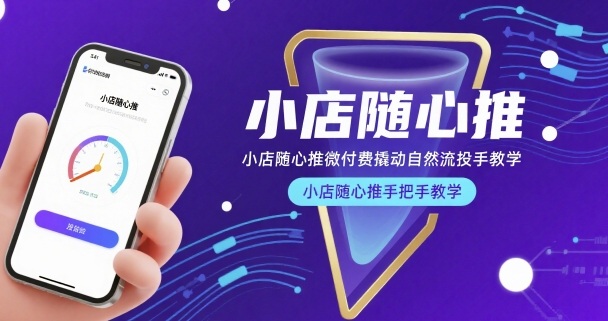 小店随心推微付费撬动自然流投手教学，小店随心推手把手教学(更新26年)-KJ分享