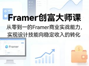 Framer创富大师课，从零到一的Framer商业实战能力，实现设计技能向稳定收入的转化-KJ分享