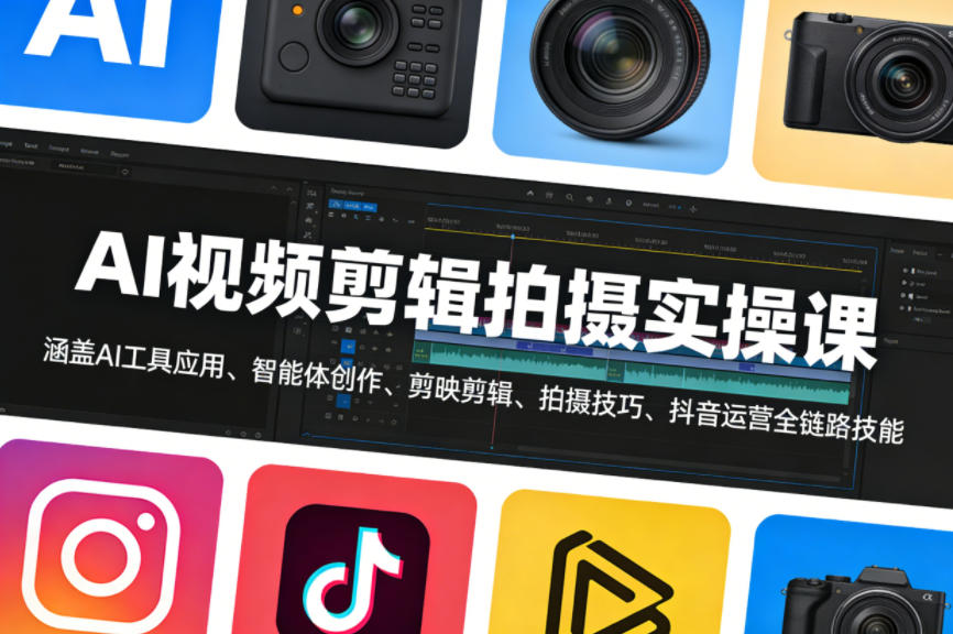 AI视频剪辑拍摄实操课，涵盖AI工具应用、智能体创作、剪映剪辑、拍摄技巧、抖音运营等全链路技能-KJ分享