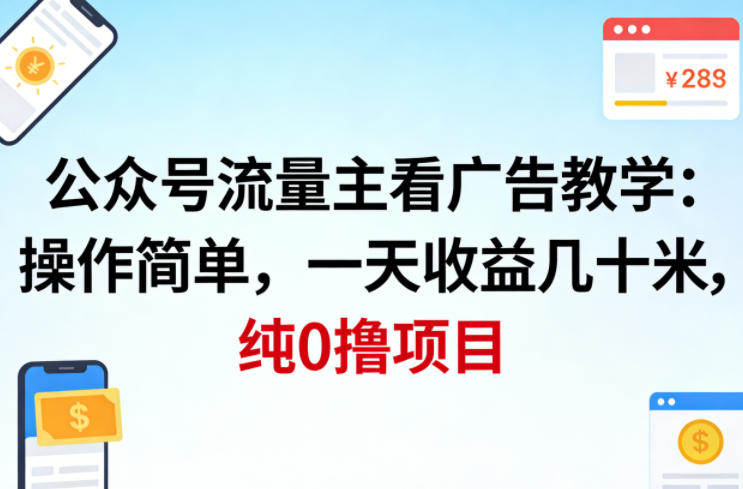 公众号流量主看广告撸收益，操作简单，一天收益几十米，纯0撸项目-KJ分享