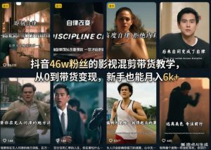 抖音46w粉丝的影视混剪带货教学，从0到带货变现，新手也能月入6k+-KJ分享