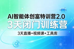 AI智能体创富特训营2.0，3天闭门训练营，3天直播+视频课+工具库-KJ分享