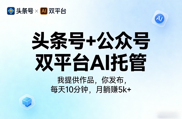 头条号+公众号双平台AI托管，我提供作品，你发布，每天10分钟，月躺賺5k+【揭秘】-KJ分享