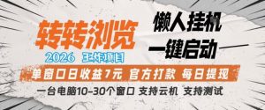 转转浏览2026，王炸项目，懒人挂G一键启动，单窗口日收益7米，一台电脑10-30个窗口，支持云机【揭秘】-KJ分享