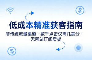 低成本精准获客指南，用非传统流量渠道，实现数千点击仅需几美分，不用网站也能搞订阅卖货-KJ分享
