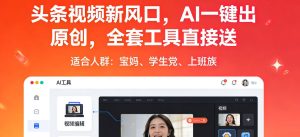 头条视频新风口，AI一键出原创，全套工具直接送，人人可做，有手就行【揭秘】-KJ分享