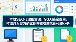 本地SEO代理创富课，90天搞定首单，助您打造月入过W的本地搜索引擎优化代理业务-KJ分享