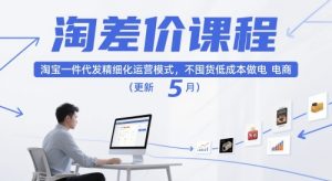 淘差价课程，淘宝一件代发精细化运营模式，不囤货低成本做电商(更新26年4月)-KJ分享
