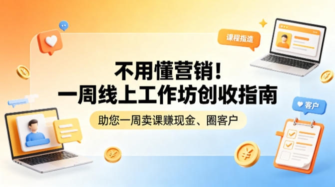 不用懂营销！一周线上工作坊创收指南，助您一周卖课賺现金、圈客户-KJ分享