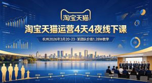 淘宝天猫运营4天4夜杭州2026年3月20-23线下课，某团队价值1.28W的教学-KJ分享