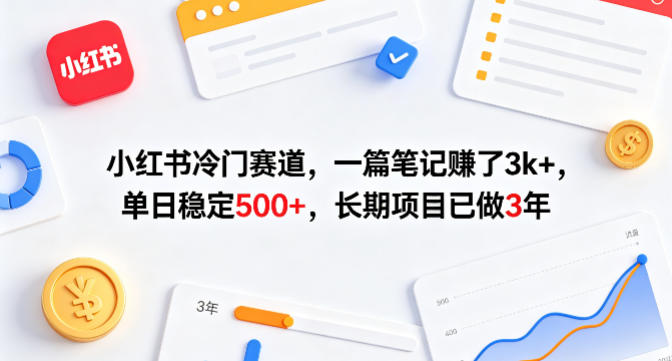 小红书冷门赛道，一篇笔记賺了3k+，单日稳定500+，长期项目已做3年【揭秘】-KJ分享