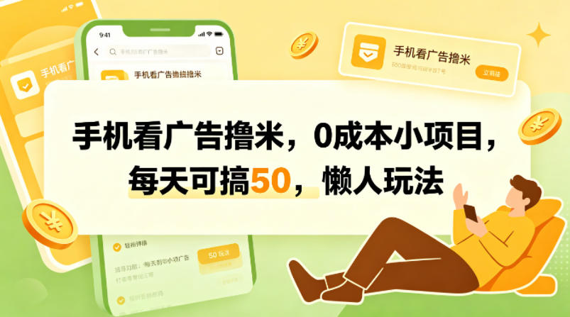 手机看广告撸米，0成本小项目，每天可搞50，懒人玩法-KJ分享