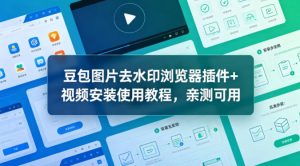 豆包图片去水印浏览器插件+视频安装使用教程，亲测可用-KJ分享