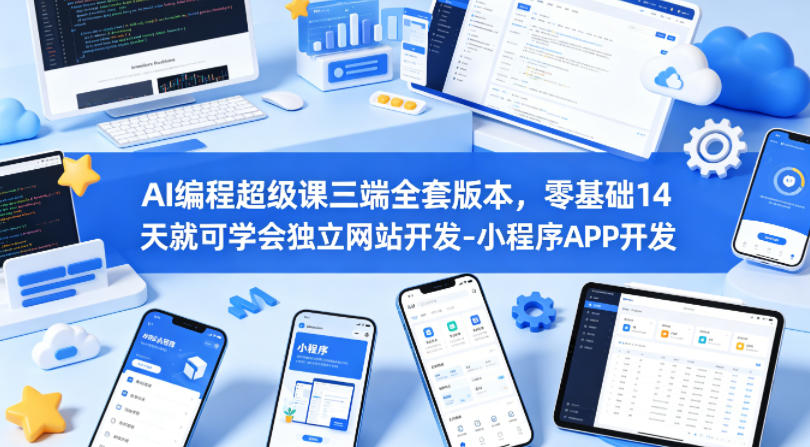 AI编程超级课三端全套版本，零基础14天就可学会独立网站开发-小程序APP开发-KJ分享