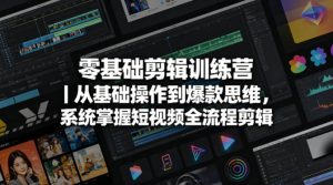 零基础剪辑训练营｜从基础操作到爆款思维，系统掌握短视频全流程剪辑-KJ分享