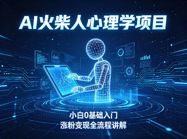 AI火柴人心理学短视频项目，小白0基础入门，涨粉变现全流程讲解-KJ分享