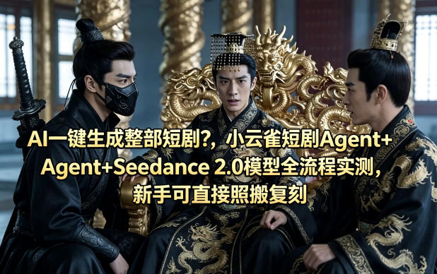 AI一键生成整部短剧？小云雀短剧Agent+Seedance 2.0模型全流程实测，新手可直接照搬复刻-KJ分享