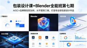 包装设计课+Blender全能班第七期，AIGC+品牌策划双加持，从平面到三维，打造专业级包装设计作品-KJ分享