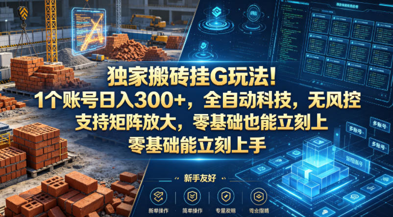 独家搬砖挂G玩法！1个账号日入300+，全自动科技，无风控支持矩阵放大，零基础也能立刻上手【揭秘】-KJ分享