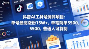 抖音AI工具号测评项目，单号最高涨粉15W+，单笔商单5.5k，也可进伙伴计划，普通人可复制-KJ分享