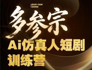 多参宗Ai仿真人短剧训练营第四期，全流程落地，新手也能做爆款短剧，稳稳抓住风口红利-KJ分享