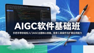 AIGC软件基础班，手把手带你轻松入门AIGC出图核心技能，稳拿工具操作与扩展应用能力-KJ分享