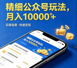 精细化公众号玩法，我们给你提供文章，你来负责发布，收益可观，月入1W+【揭秘】-KJ分享